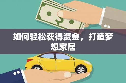 东兰如何轻松获得资金，打造梦想家居