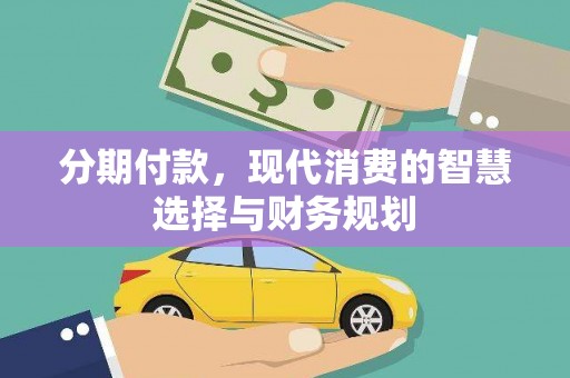 东兰分期付款，现代消费的智慧选择与财务规划