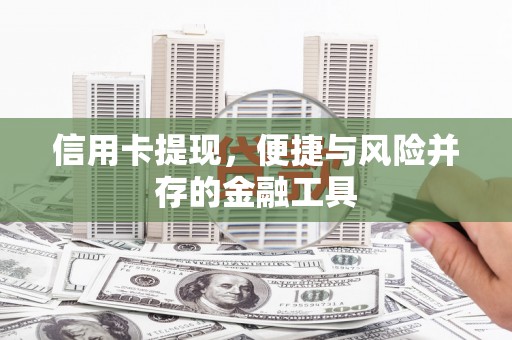 东兰信用卡提现，便捷与风险并存的金融工具