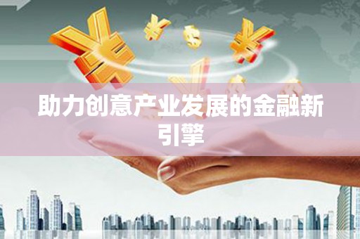 东兰助力创意产业发展的金融新引擎