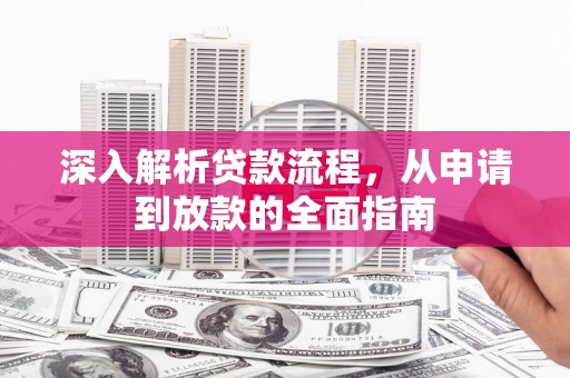 东兰深入解析贷款流程，从申请到放款的全面指南