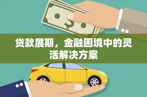 东兰贷款展期，金融困境中的灵活解决方案