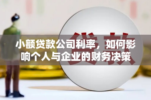 东兰小额贷款公司利率，如何影响个人与企业的财务决策