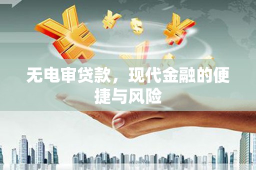 东兰无电审贷款，现代金融的便捷与风险