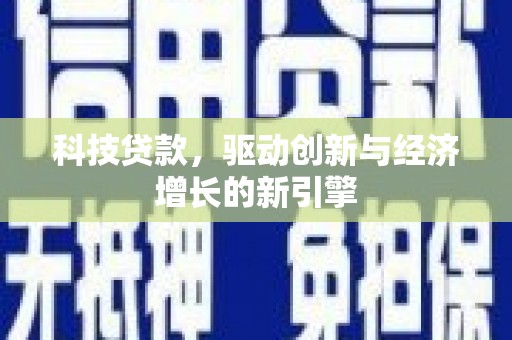 东兰科技贷款，驱动创新与经济增长的新引擎