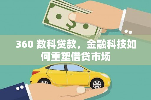 东兰360 数科贷款，金融科技如何重塑借贷市场