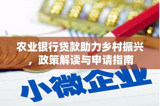 东兰农业银行贷款助力乡村振兴，政策解读与申请指南