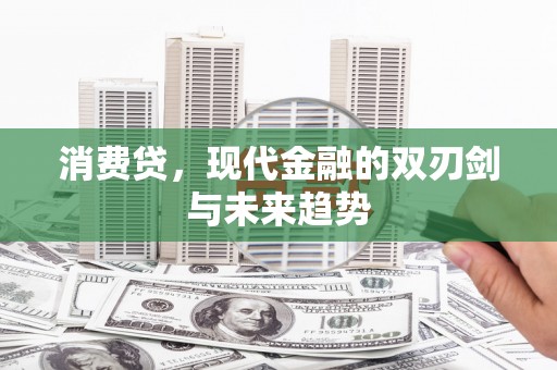 东兰消费贷，现代金融的双刃剑与未来趋势