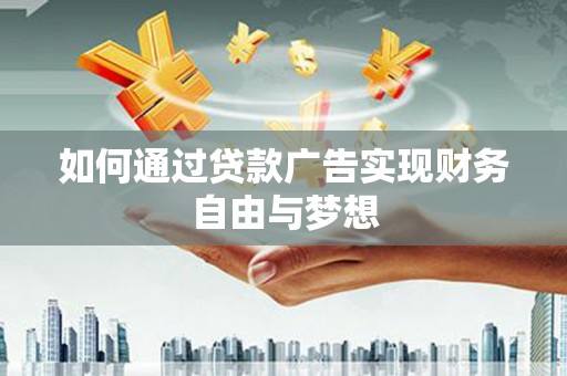 东兰如何通过贷款广告实现财务自由与梦想