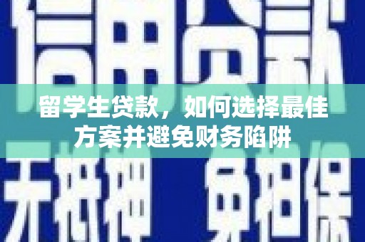 东兰留学生贷款，如何选择最佳方案并避免财务陷阱