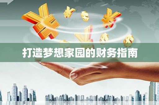 东兰打造梦想家园的财务指南